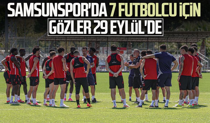 Samsunspor'da 7 futbolcu için gözler 29 Eylül'de