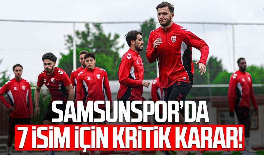 Samsunspor’da 7 isim için kritik karar! Özel program başladı