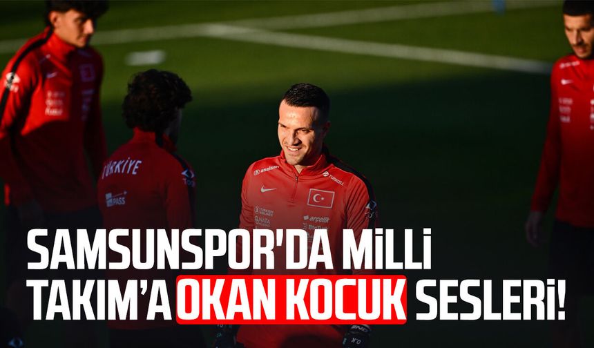 Samsunspor'da A Milli Takım'a Okan Kocuk sesleri!