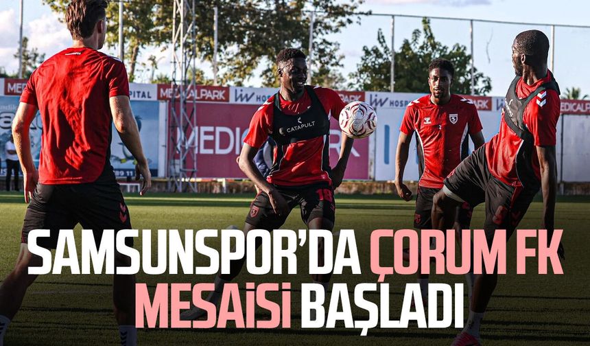 Samsunspor’da Çorum FK mesaisi başladı