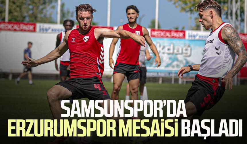 Samsunspor’da Erzurumspor mesaisi başladı