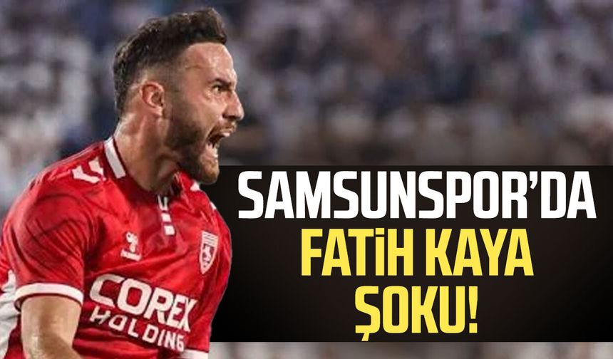 Samsunspor’da Fatih Kaya'dan kötü haber!