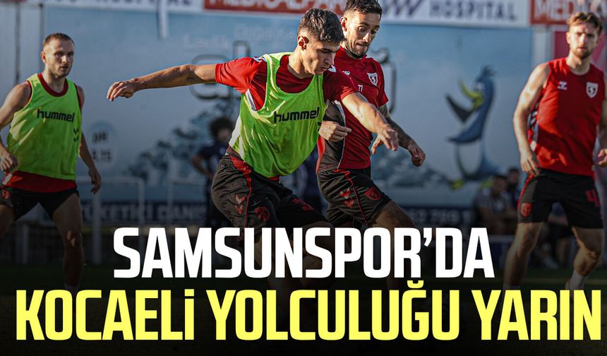 Samsunspor’da Kocaeli yolculuğu yarın