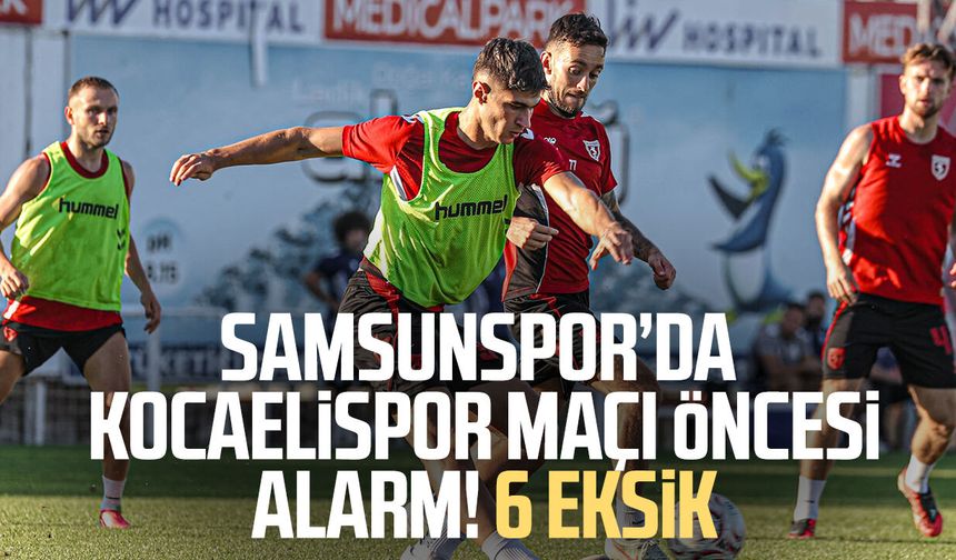 Samsunspor’da Kocaelispor maçı öncesi alarm: 6 eksik