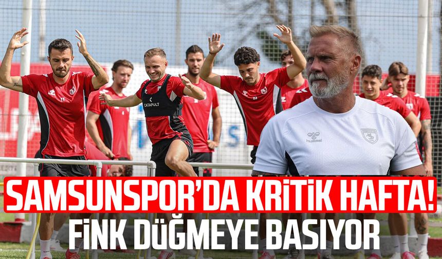 Samsunspor’da kritik hafta! Fink düğmeye basıyor