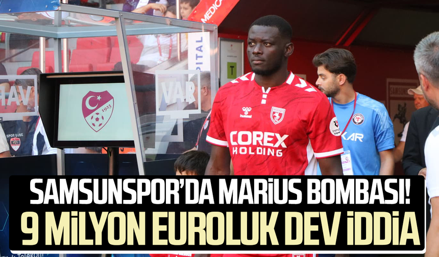 Samsunspor’da Marius bombası! 9 milyon euroluk dev iddia