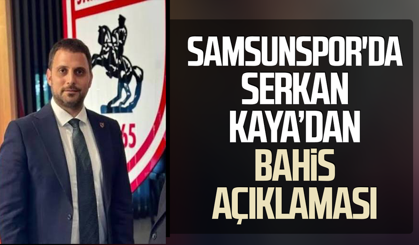 Samsunspor'da Serkan Kaya’dan bahis açıklaması