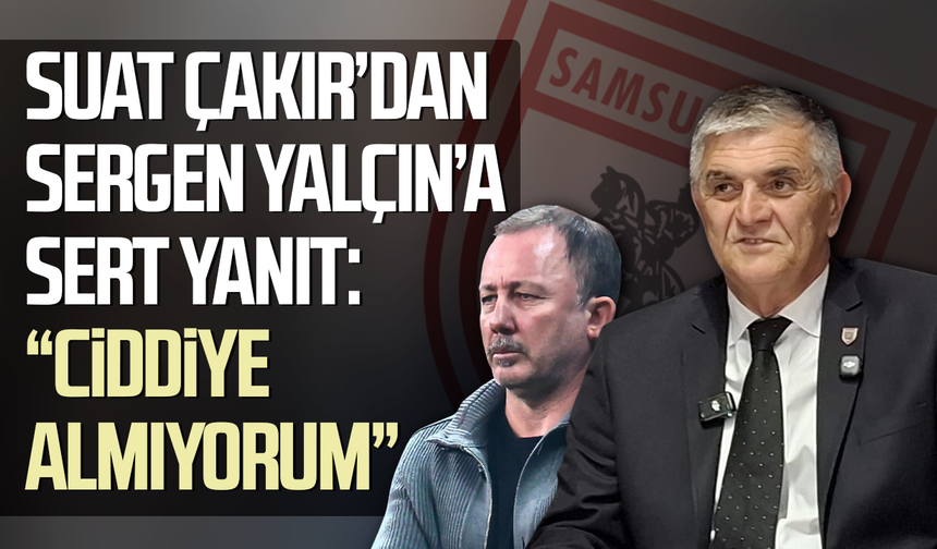 Samsunspor'da Suat Çakır'dan Sergen Yalçın’a yanıt: “Ciddiye almıyorum”