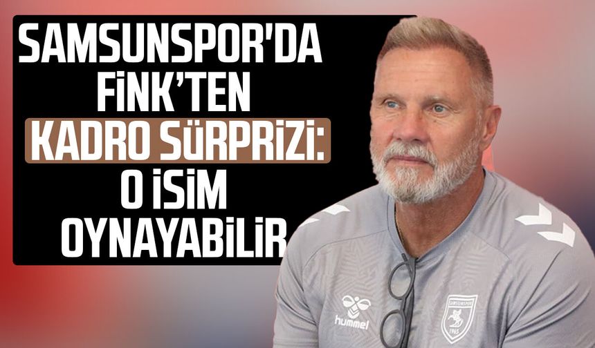 Samsunspor'da Thorsten Fink’ten kadro sürprizi: O isim oynayabilir