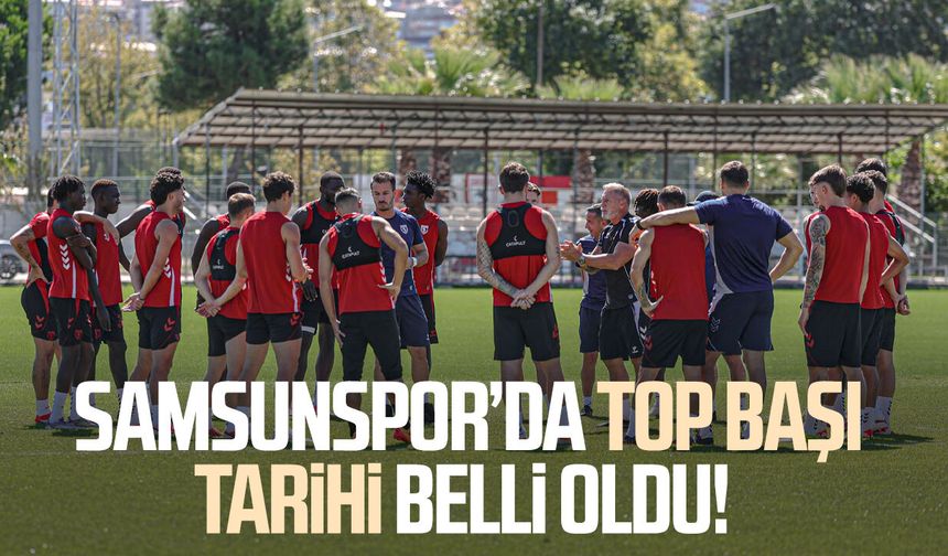 Samsunspor’da top başı tarihi belli oldu!