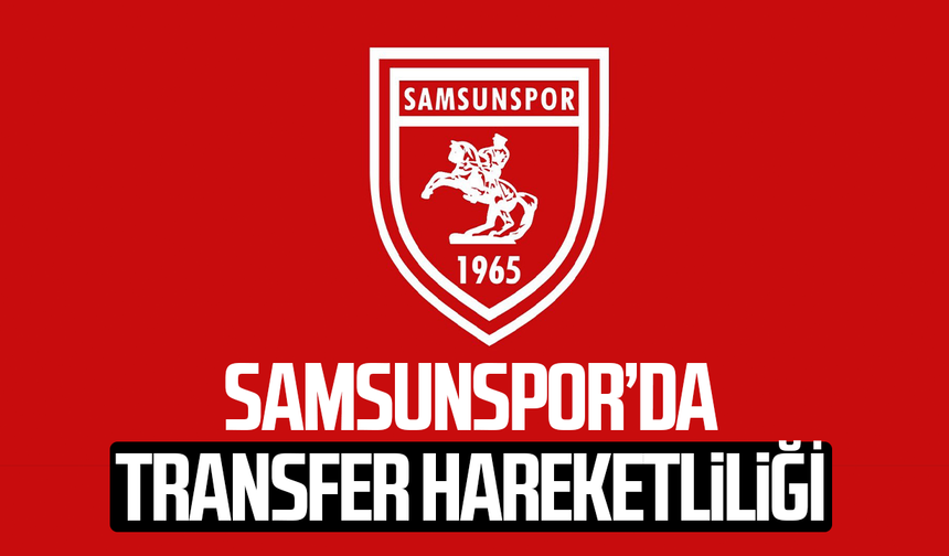 Samsunspor’da transfer hareketliliği