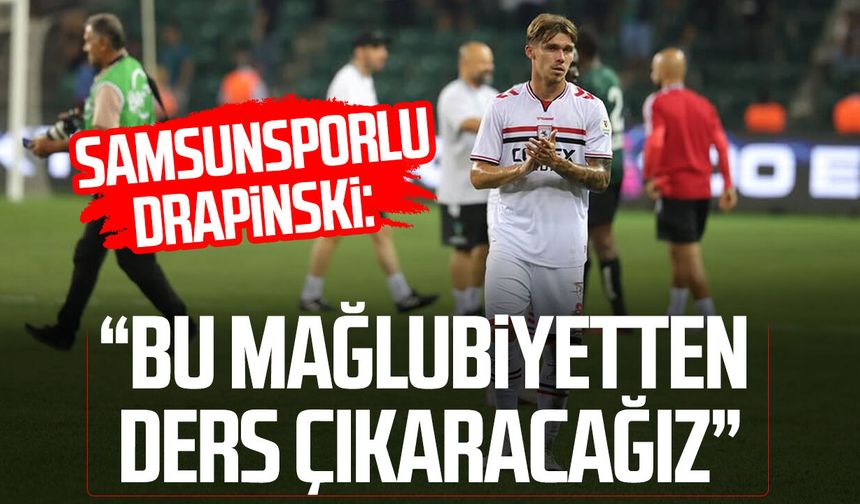 Drapinski’den Samsunspor taraftarına net mesaj: “Ders çıkaracağız”