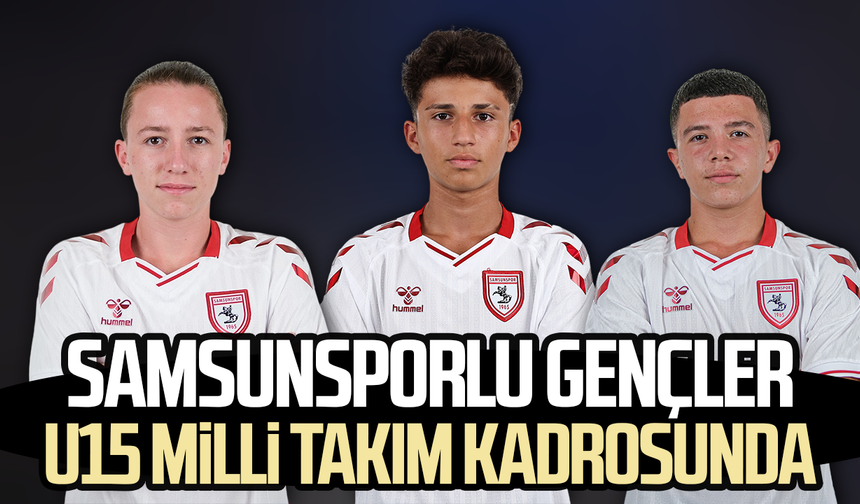 Samsunsporlu gençler U15 Milli Takım kadrosunda