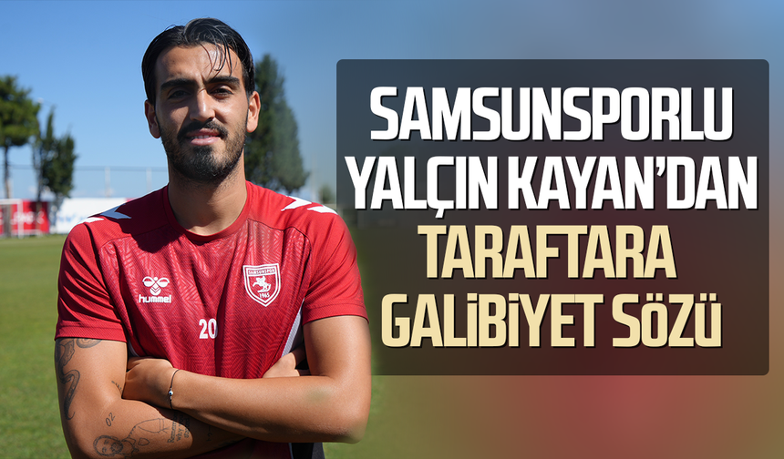 Samsunsporlu Yalçın Kayan'dan taraftara galibiyet sözü