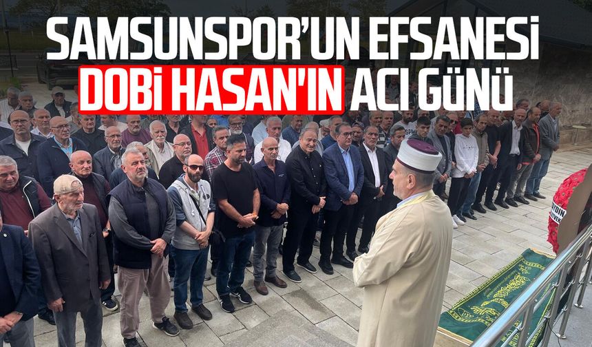 Samsunspor’un efsanesi Dobi Hasan'ın acı günü