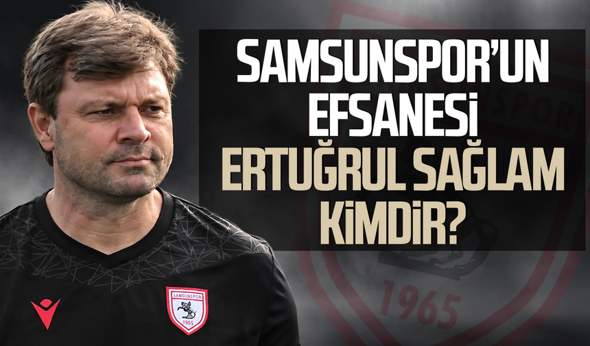 Samsunspor’un efsanesi Ertuğrul Sağlam kimdir? İşte futbol hikayesi