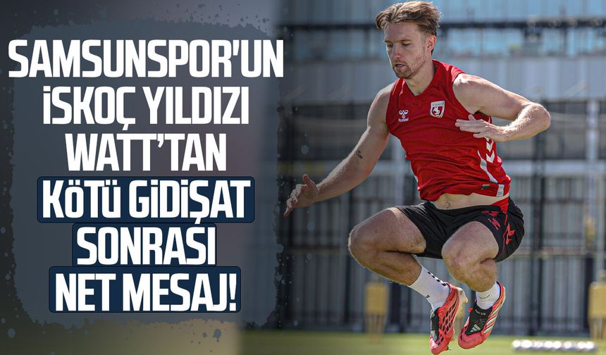 Samsunspor'un İskoç yıldızı Elliot Watt’tan kötü gidişat sonrası net mesaj!