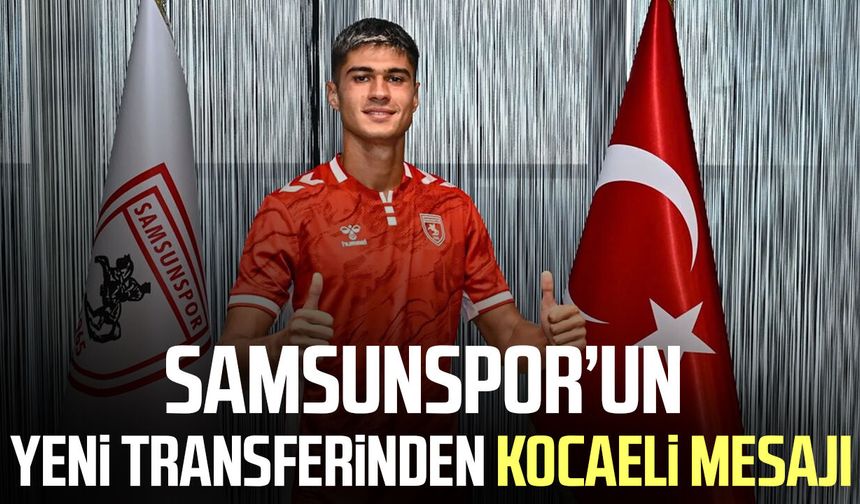 Samsunspor’un yeni transferinden Kocaeli mesajı