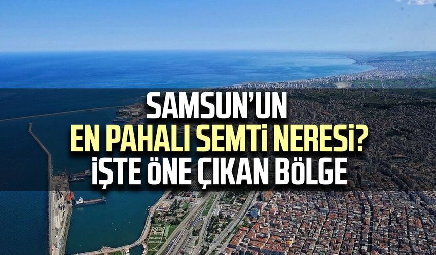 Samsun’un en pahalı semti neresi? İşte öne çıkan bölge