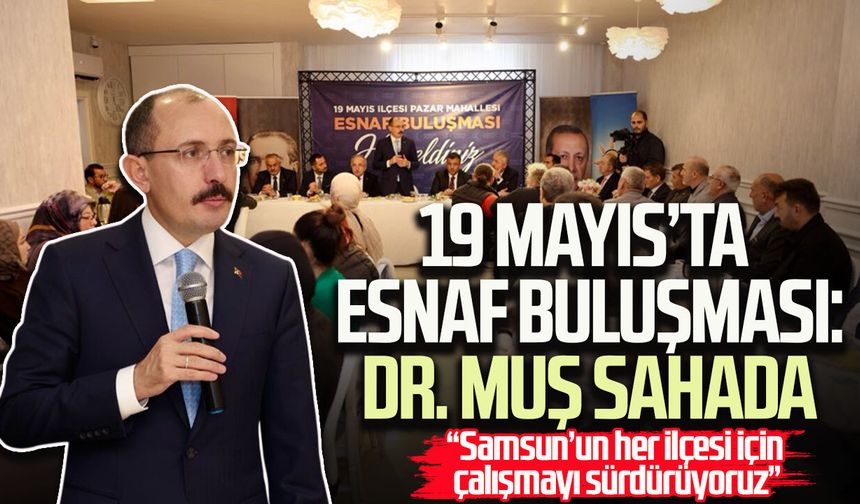 19 Mayıs’ta esnaf buluşması: Dr. Mehmet Muş sahada
