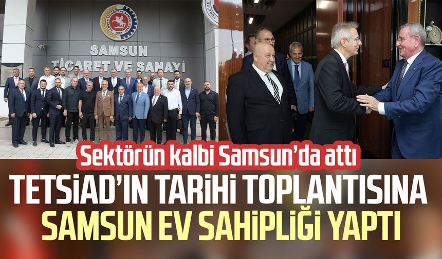 TETSİAD’ın tarihi toplantısına Samsun ev sahipliği yaptı