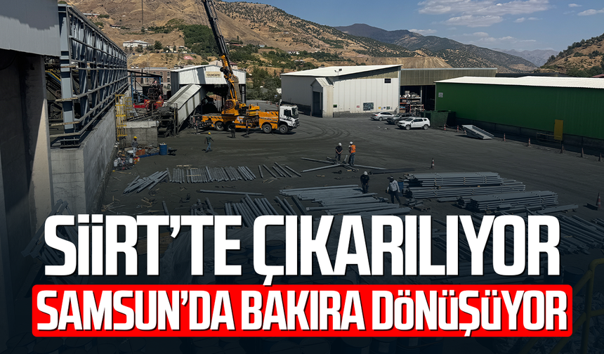 Siirt’te çıkarılıyor, Samsun’da bakıra dönüşüyor