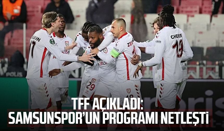 TFF açıkladı: Samsunspor’un programı netleşti
