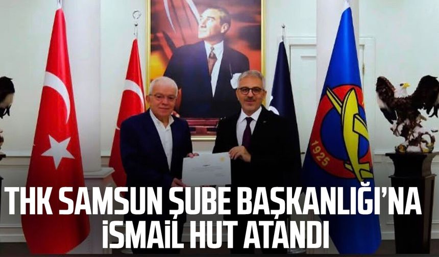 THK Samsun Şube Başkanlığı’na İsmail Hut atandı