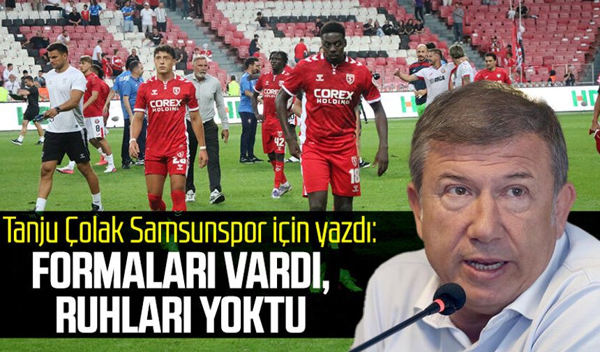 Tanju Çolak Samsunspor için yazdı: Formaları vardı, ruhları yoktu