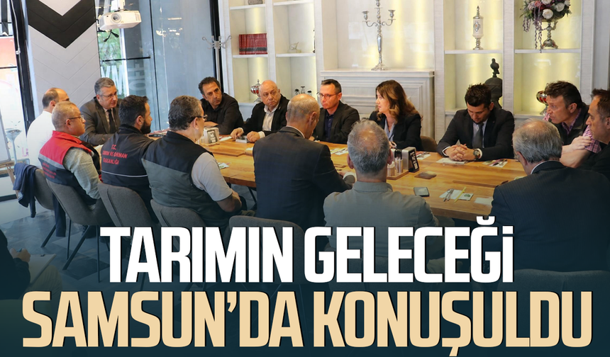 Tarımın geleceği Samsun’da konuşuldu