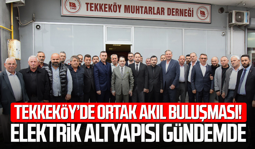 Tekkeköy’de ortak akıl buluşması! Elektrik altyapısı gündemde