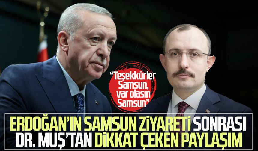 Erdoğan’ın Samsun ziyareti sonrası Dr. Mehmet Muş’tan dikkat çeken paylaşım