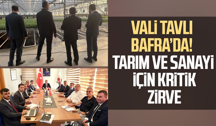 Vali Orhan Tavlı Bafra’da! Tarım ve sanayi için kritik zirve