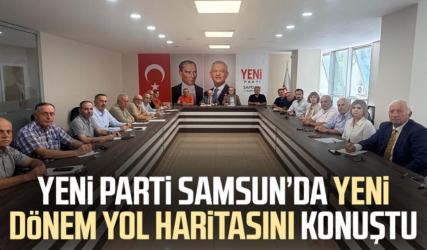 YENİ PARTİ Samsun’da yeni dönem yol haritasını konuştu