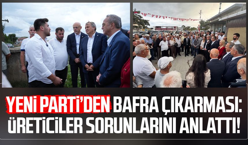YENİ Parti’den Bafra çıkarması: Üreticiler sorunlarını anlattı!