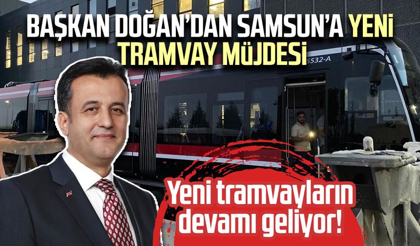Halit Doğan’dan Samsun’a yeni tramvay müjdesi