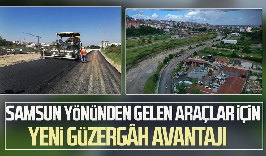 Samsun yönünden gelen araçlar için yeni güzergâh avantajı