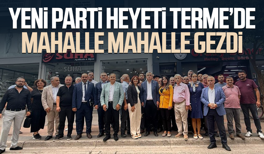 YENİ Parti heyeti Terme’de mahalle mahalle gezdi