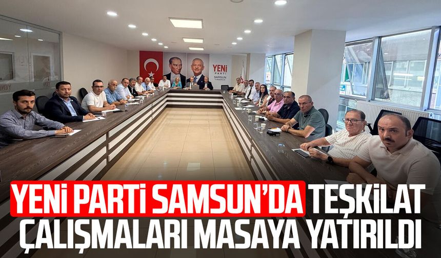 Yeni Parti Samsun’da teşkilat çalışmaları masaya yatırıldı