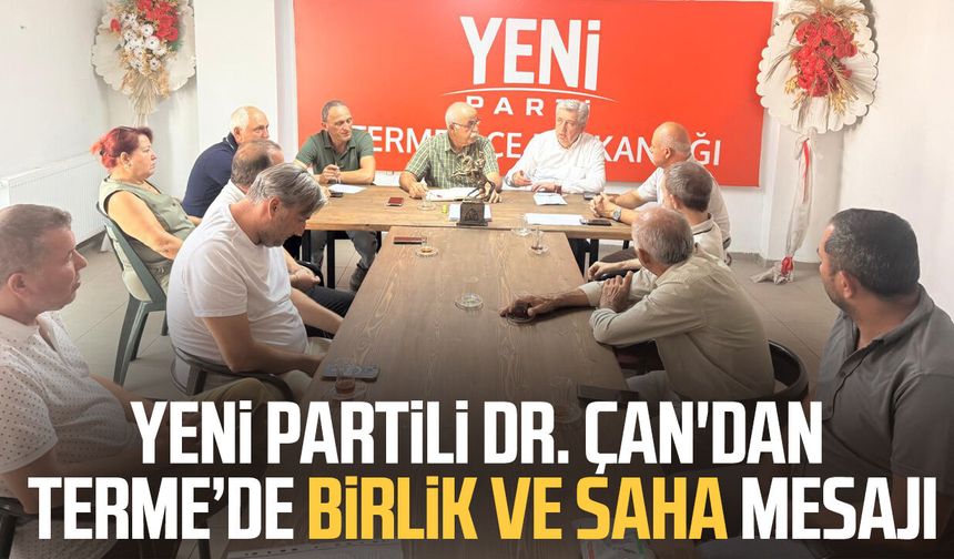 Yeni Partili Dr. Murat Çan'dan Terme’de birlik ve saha mesajı