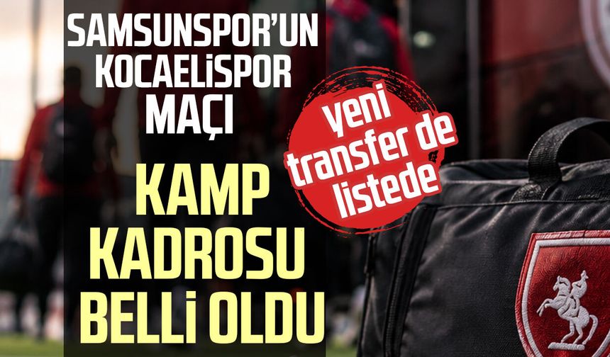 Samsunspor’un Kocaelispor maçı kamp kadrosu belli oldu