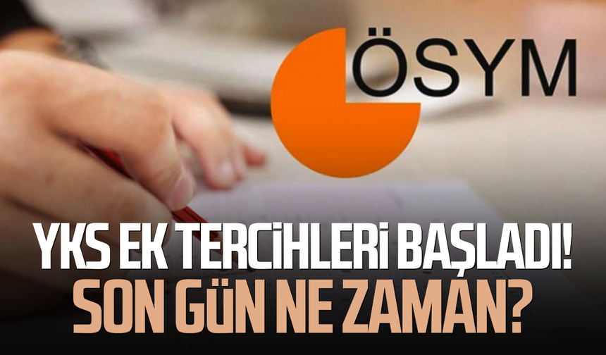 YKS ek tercihleri başladı! Son gün ne zaman?