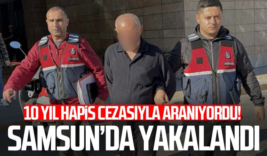 10 yıl hapis cezasıyla aranıyordu! Samsun’da yakalandı