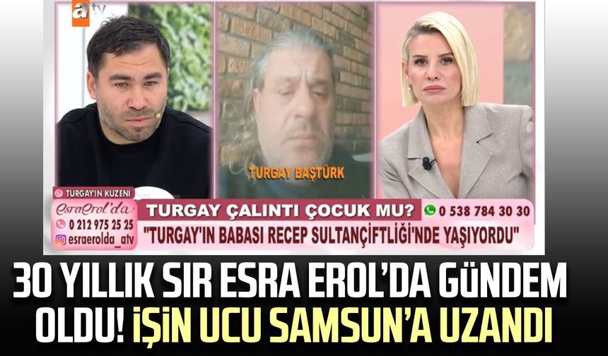 Esra Erol’da 30 yıllık sır! “Samsun Salıpazarı’ndan getirildi”