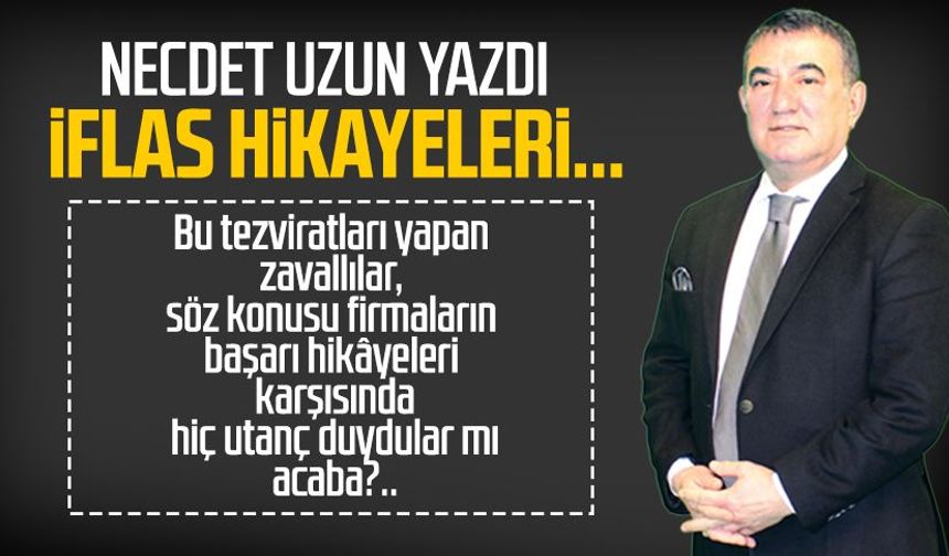 Necdet Uzun yazdı: İflas hikayeleri...