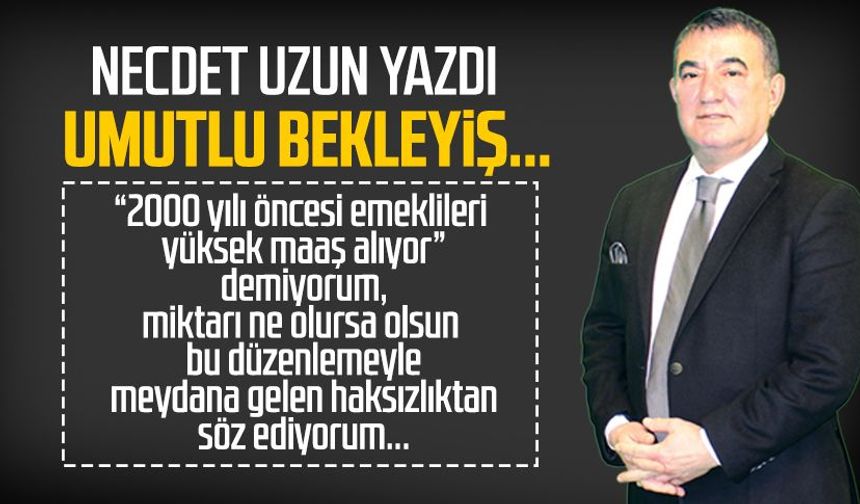Necdet Uzun yazdı: Umutlu bekleyiş...