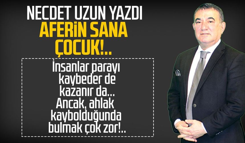 Necdet Uzun yazdı: Aferin sana çocuk!..