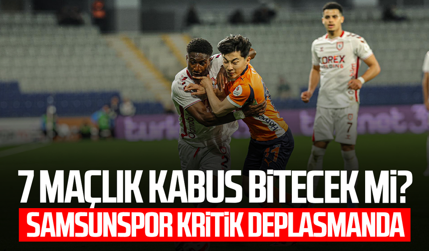 7 maçlık kabus bitecek mi? Samsunspor kritik deplasmanda