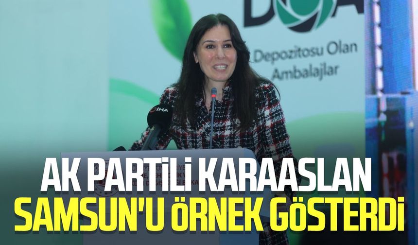 AK Partili Çiğdem Karaaslan Samsun'u örnek gösterdi