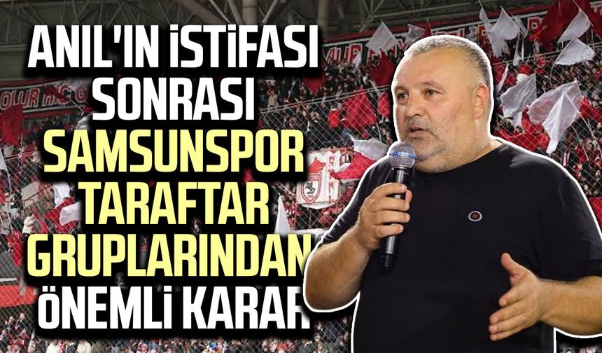 Anıl'ın istifası sonrası Samsunspor taraftar gruplarından önemli karar